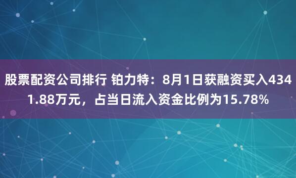 股票配资公司排行 铂力特：8月1日获融资买入4341.88万元，占当日流入资金比例为15.78%