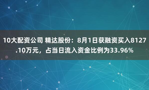 10大配资公司 精达股份：8月1日获融资买入8127.10万元，占当日流入资金比例为33.96%