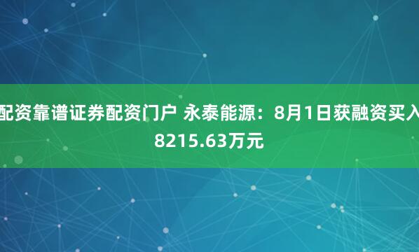 配资靠谱证券配资门户 永泰能源：8月1日获融资买入8215.63万元